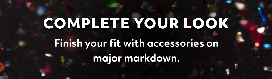 complete your look - finish your fit with accessories on major markdown
