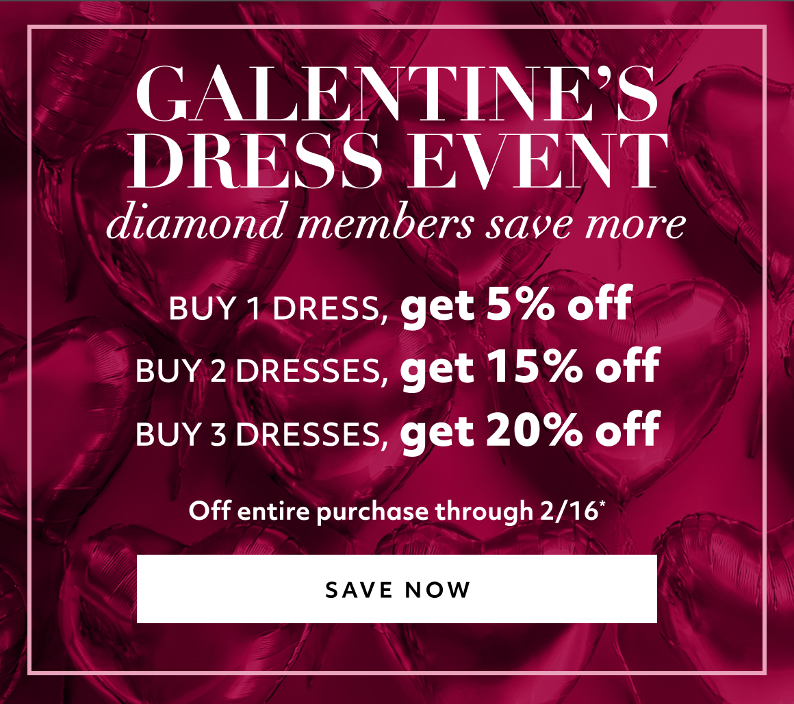 Galentine’s Dress Event diamond members save more SAVE NOW