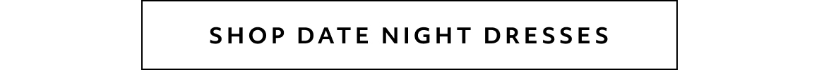 SHOP DATE NIGHT DRESSES