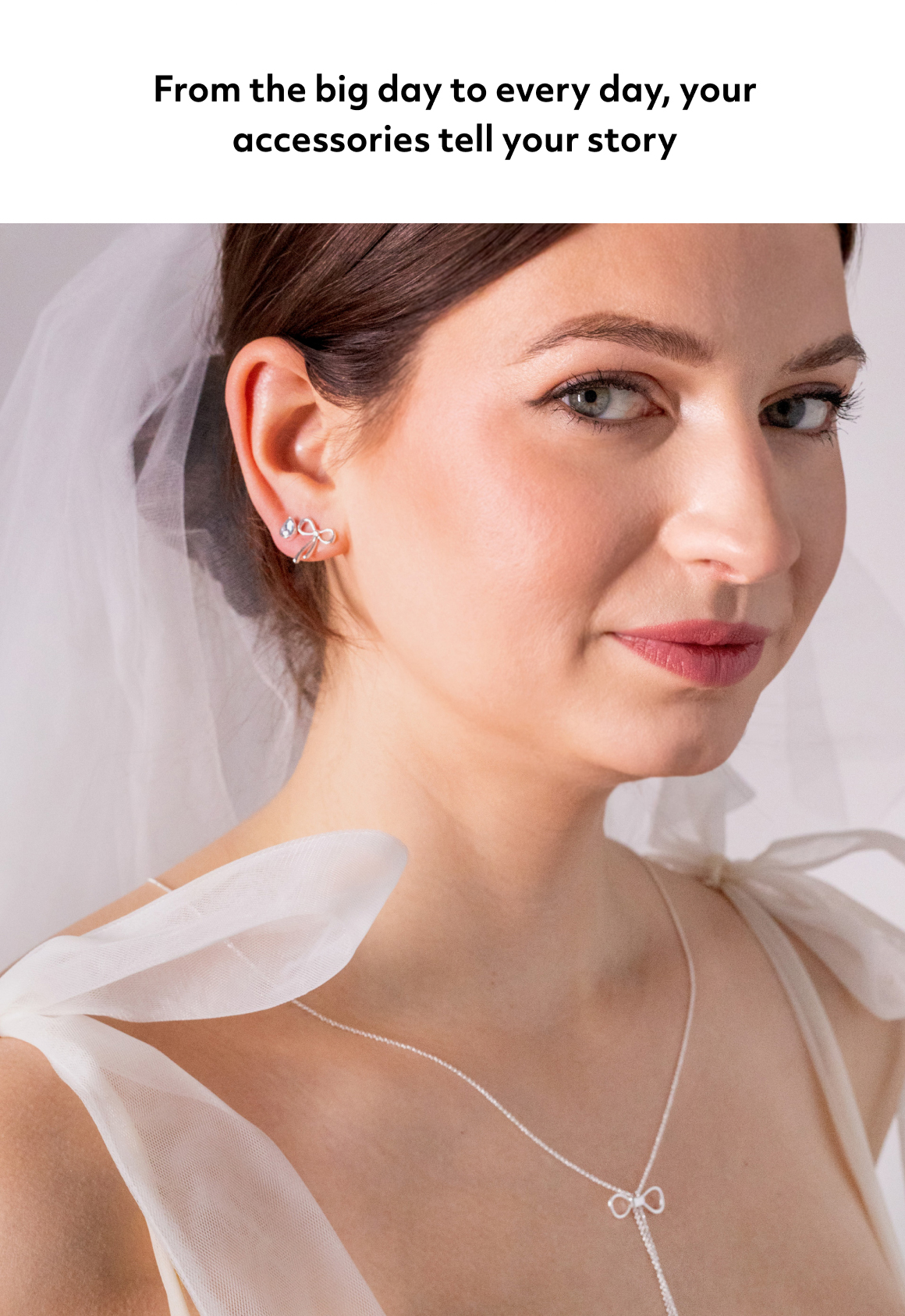 From the big day to every day, your accessories tell your story
