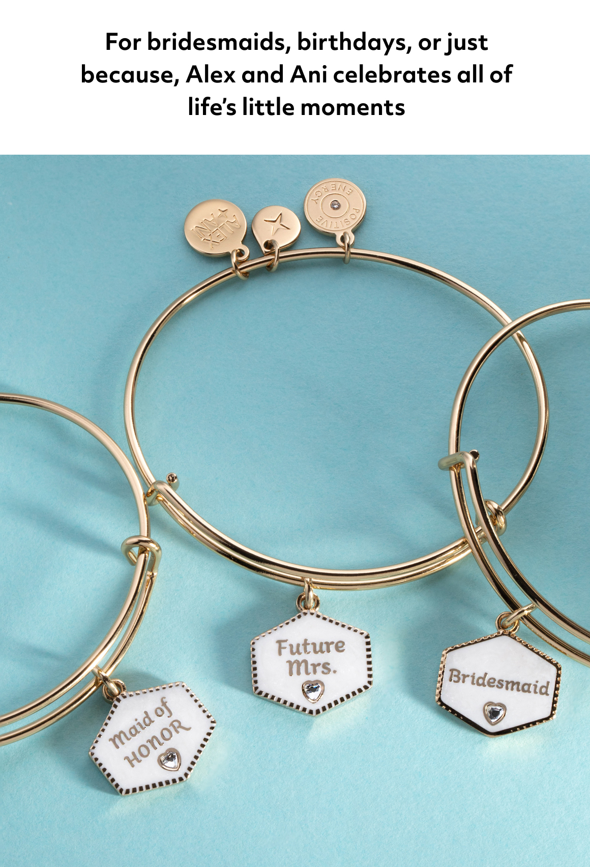 For bridesmaids, birthdays, or just because, Alex and Ani celebrates all of life’s little moments