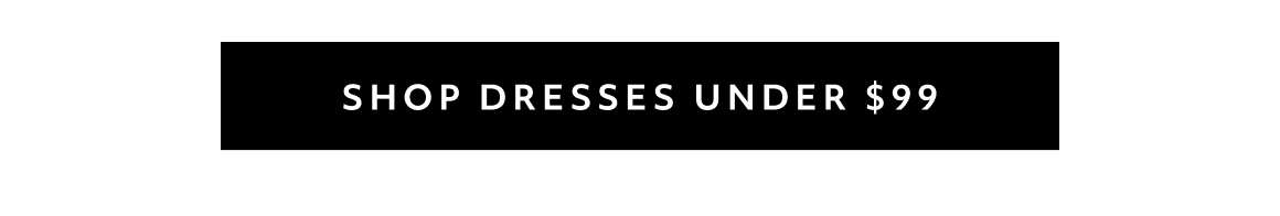 SHOP DRESSES UNDER $99