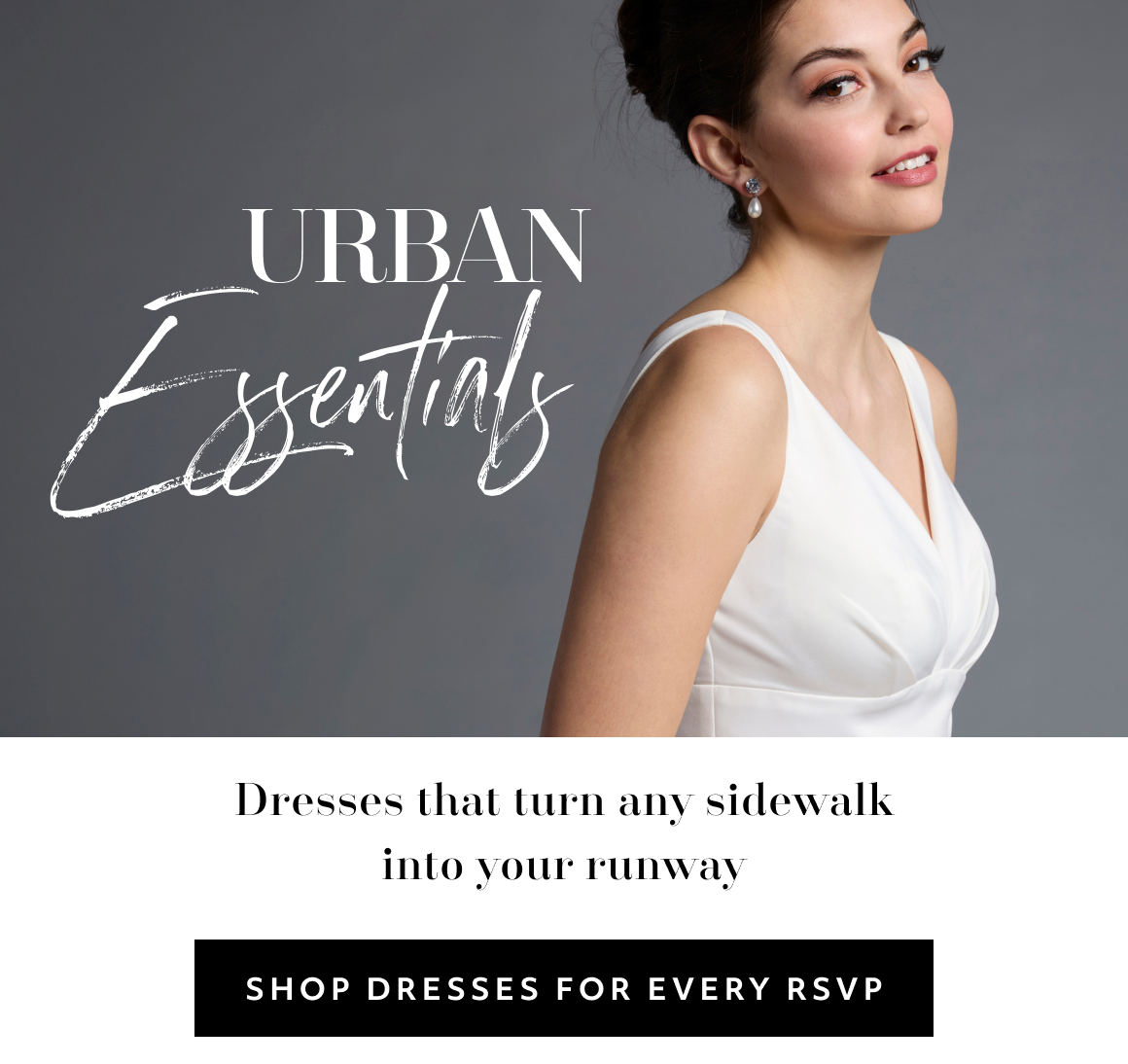 urban Essentials Dresses that turn any sidewalk into your runway SHOP DRESSES FOR EVERY RSVP