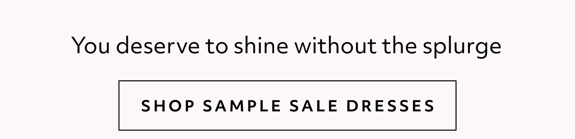 You deserve to shine without the splurge  shop sample sale dresses