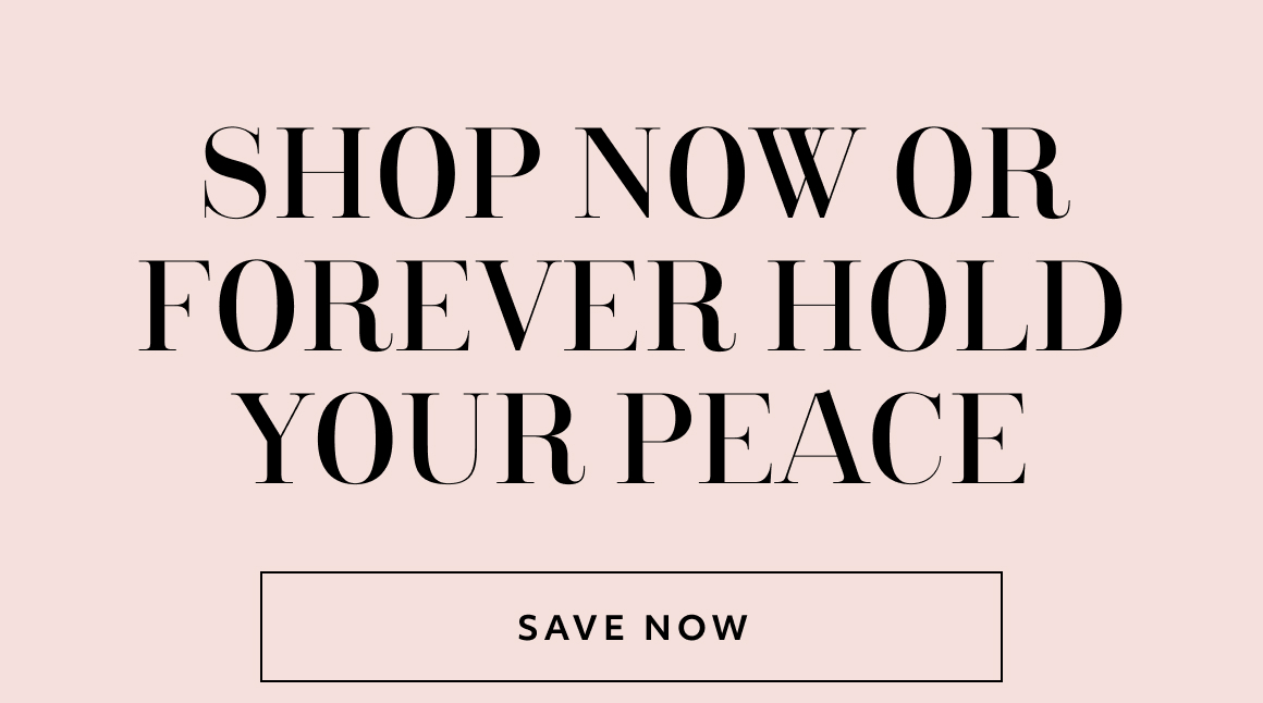 Shop now or forever hold your peace save now 