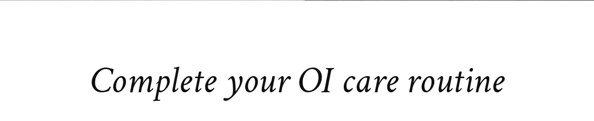 Complete your OI care routine