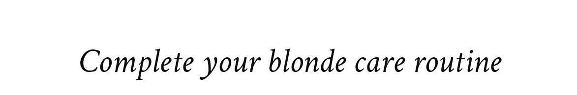 Complete your blonde care routine
