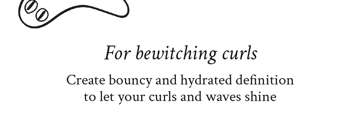 For bewitching curls