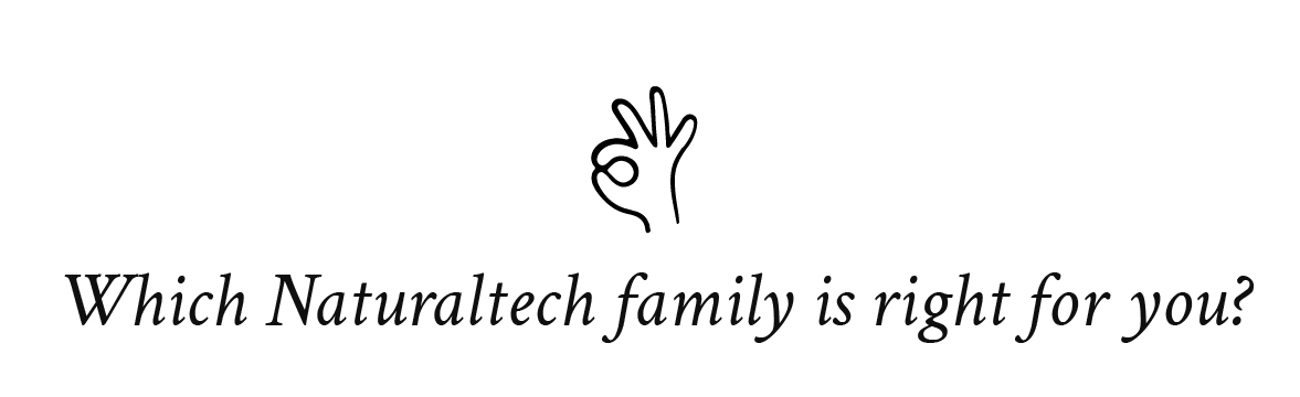 Which Naturaltech family is right for you?