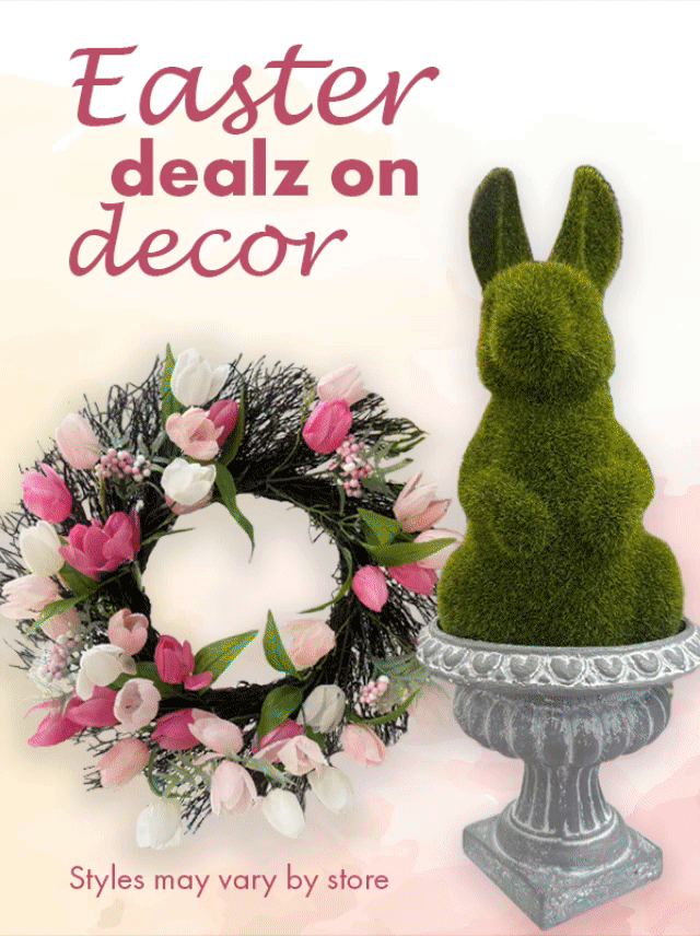 Easter dealz at dd's on decor, fashion, treats. Styles may vary by store. Rotating images of small pink purse, little girl white floral dress with rhinestone belt, pink and white tulip wreath, faux grass bunny sculpture in a faux stone vase, bright colored bunny and chick jelly beans in plastic eggs, teal plush bunny with white polka dots
