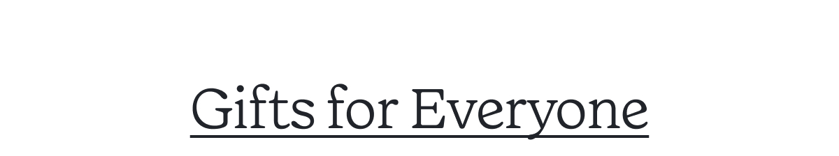 Gifts for Everyone >