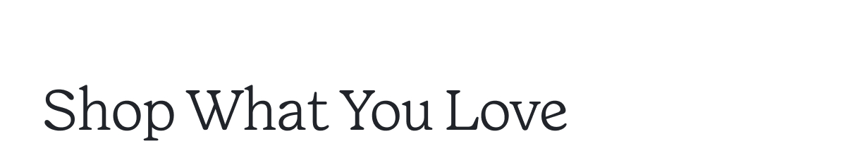 Shop What You Love >
