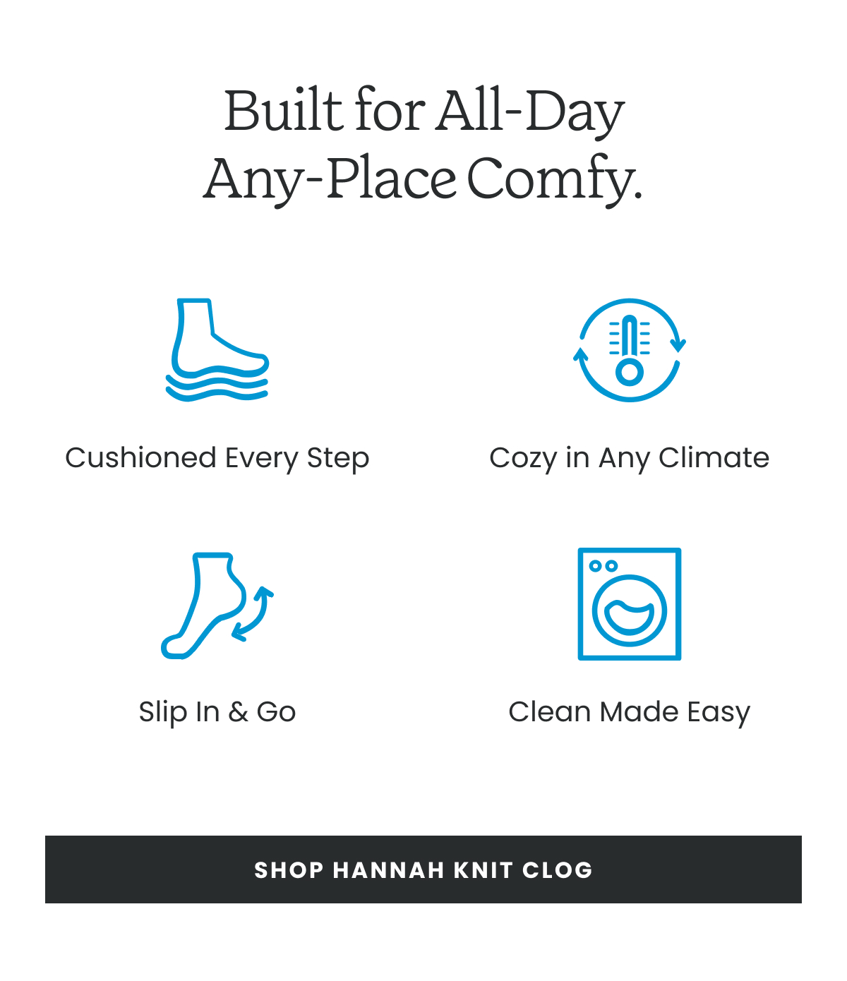Built for All-Day Any-Place Comfy | Shop Now >