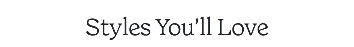 Styles You'll Love