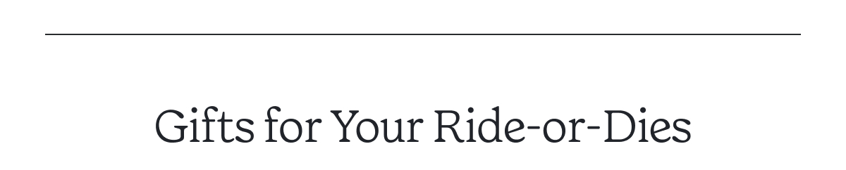 Gifts for Your Ride-or-Dies >