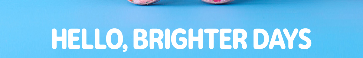 Hello, Brighter Days >