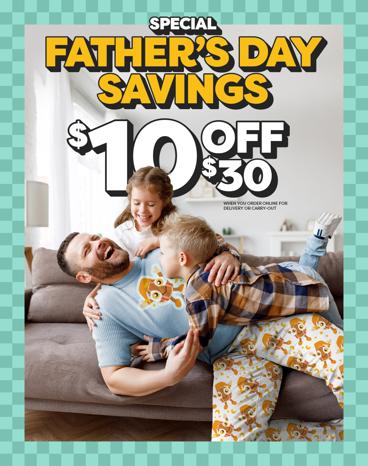 SPECIAL FATHER’S DAY SAVINGS  $10 OFF $30