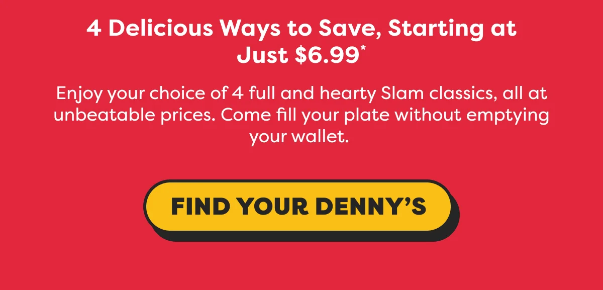 4 Delicious Ways to Save, Starting at Just $6.99 - Find your Denny's.