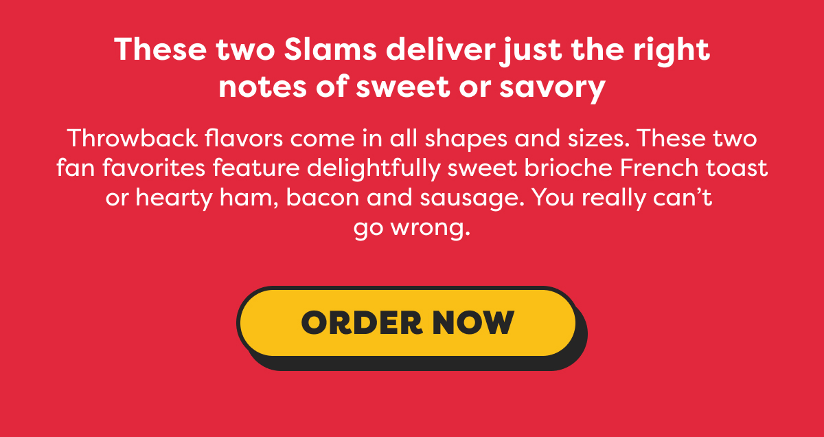 These two Slams deliver just the right notes of sweet or savory