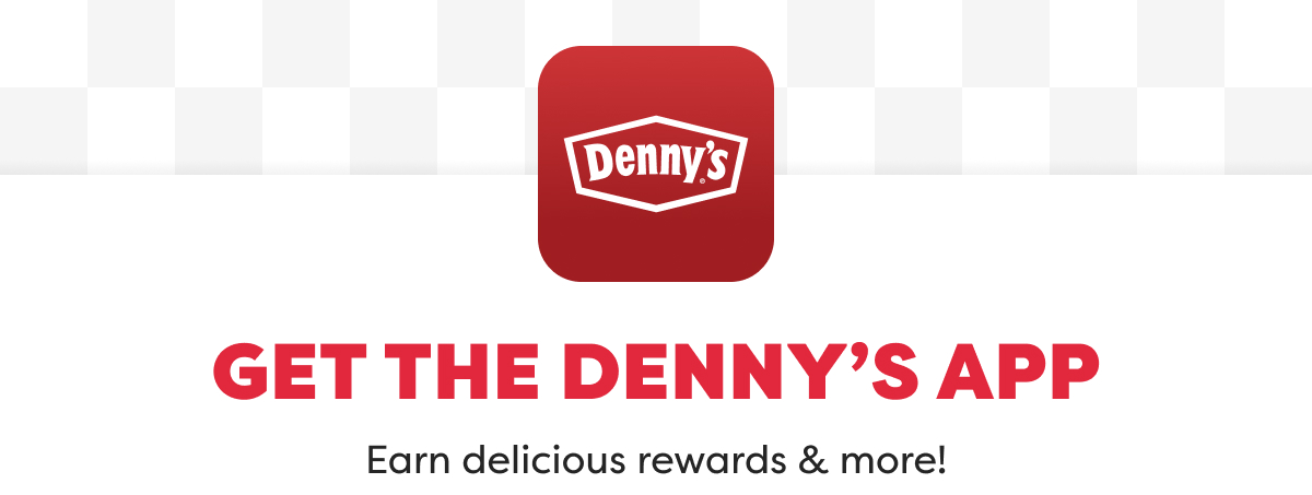 GET THE DENNY'S APP