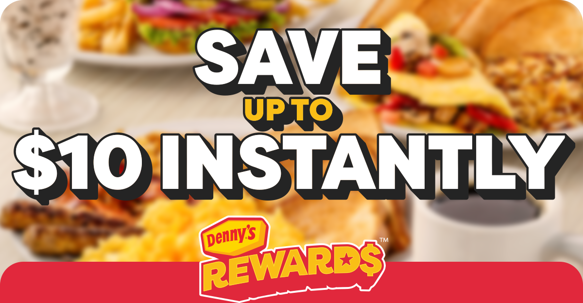 Save Upto $10 Instantly - Denny's Rewards™