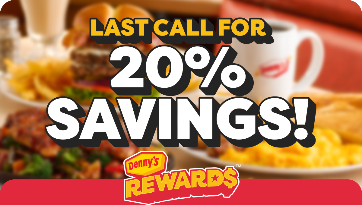Last Call For 20% Savings! - Denny's Rewards™