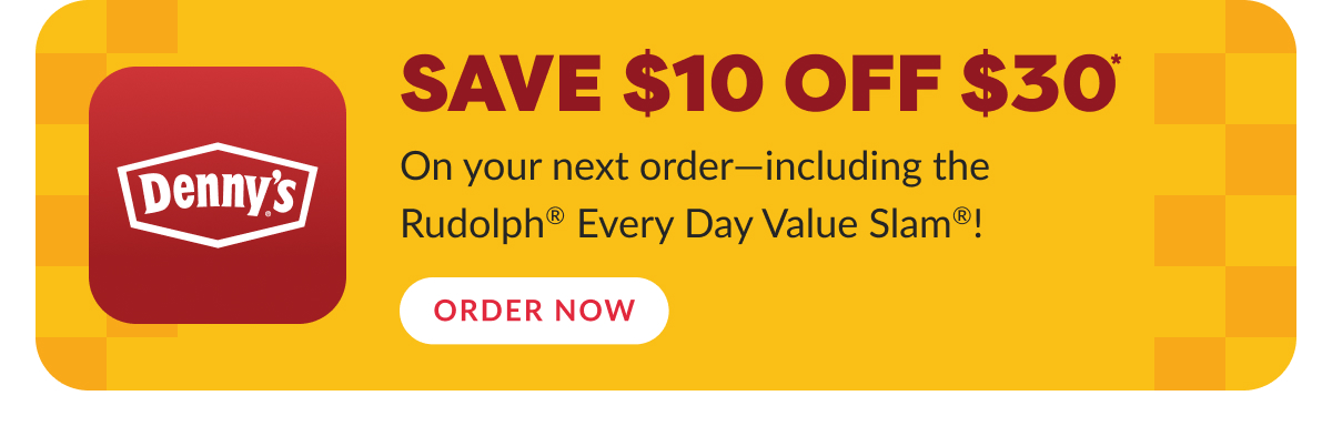 Denny’s - Save $10 Off $30* - On Your Next Order—Including The Rudolph<sup>®</sup> Every Day Value Slam®! - Order Now
