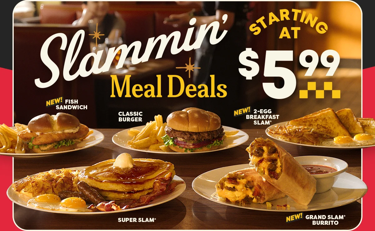Slammin’ - Starting At $5.99 - Meal Deals - New! Fish Sandwich - Classic Burger - New! 2-Egg Breakfast Slam - Super Slam* - New! Grand Slam Burrito