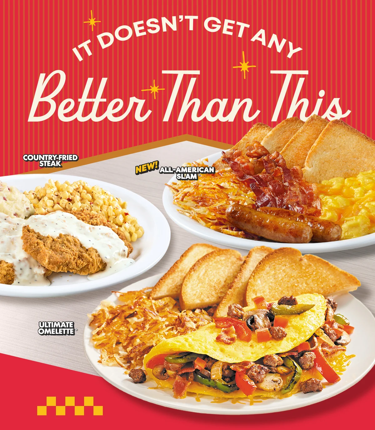 It Doesn’t Get Any Better Than This - Country-Fried Steak - New! All-American Slam - Ultimate Omelette