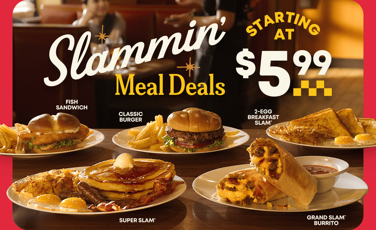 Slammin' Meal Deals - Starting At $5.99 - Fish Sandwich - Classic Burger - 2-Egg Breakfast Slam* - Super Slam* - Grand Slam* Burrito