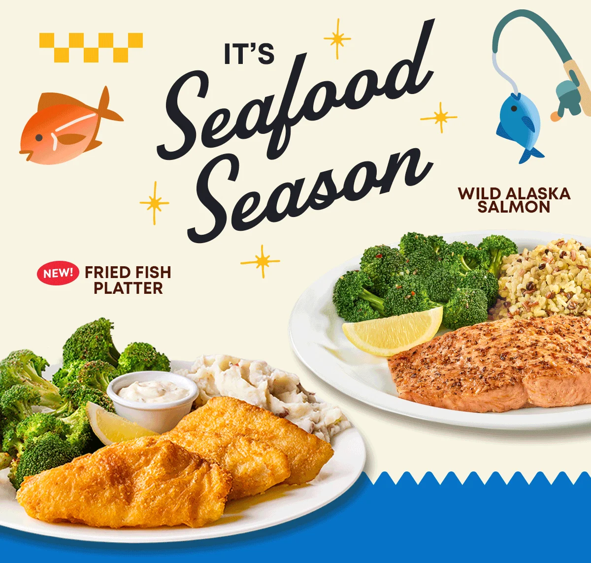 It's Seafood Season. - Wild Alaska Salmon. - New! Fried Fish Platter.