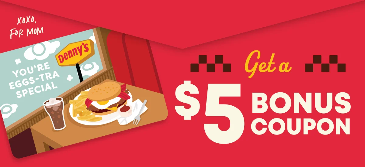 Xoxo, For Mom - Denny’s - You’re Eggs-Tra Special - Get A $5 Bonus Coupon