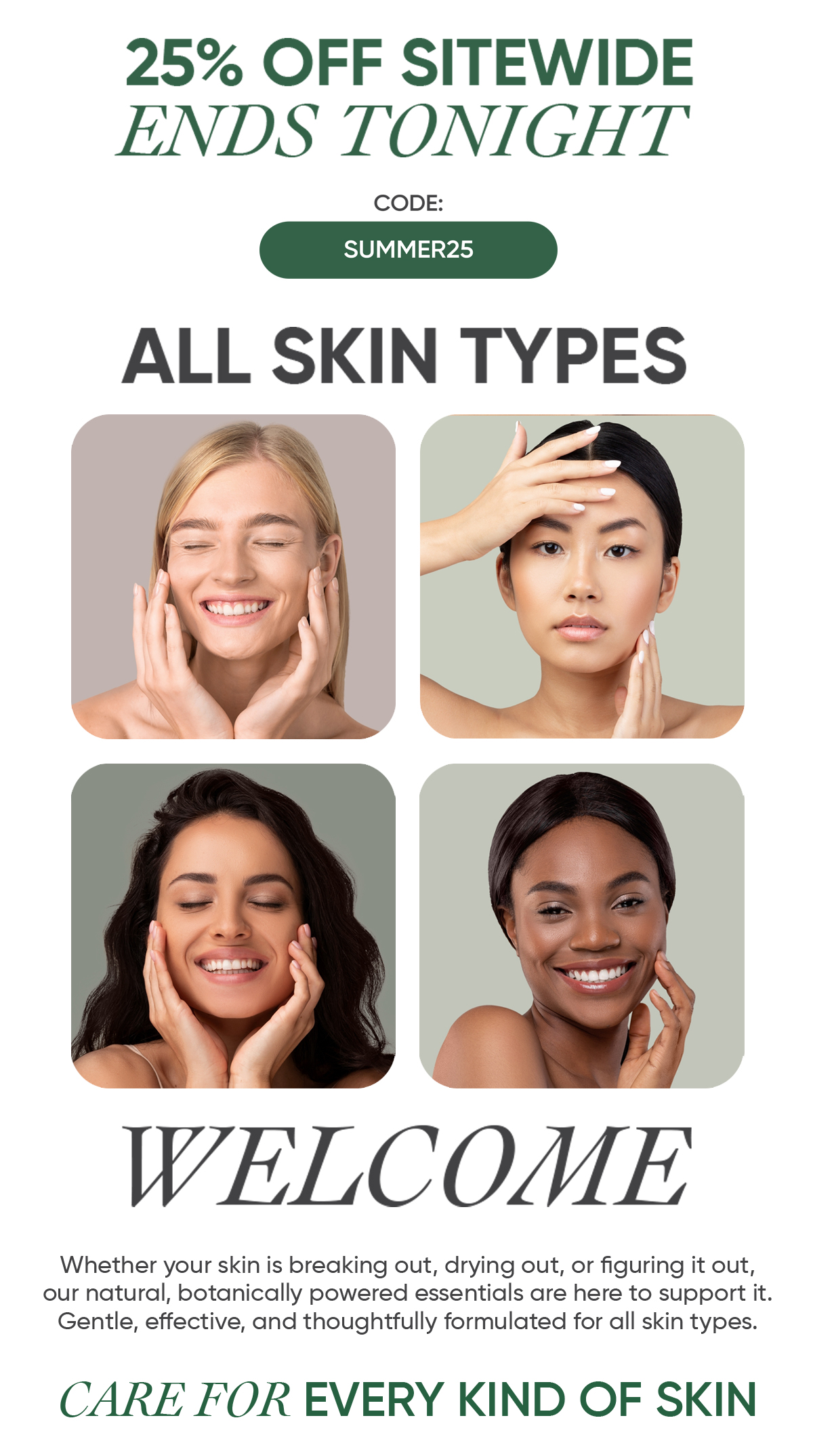 CARE FOR EVERY KIND OF SKIN - 25% OFF SITEWIDE WITH CODE SUMMER25