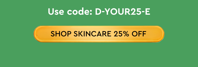 25% Off Skincare Use code: D-YOUR25-E
