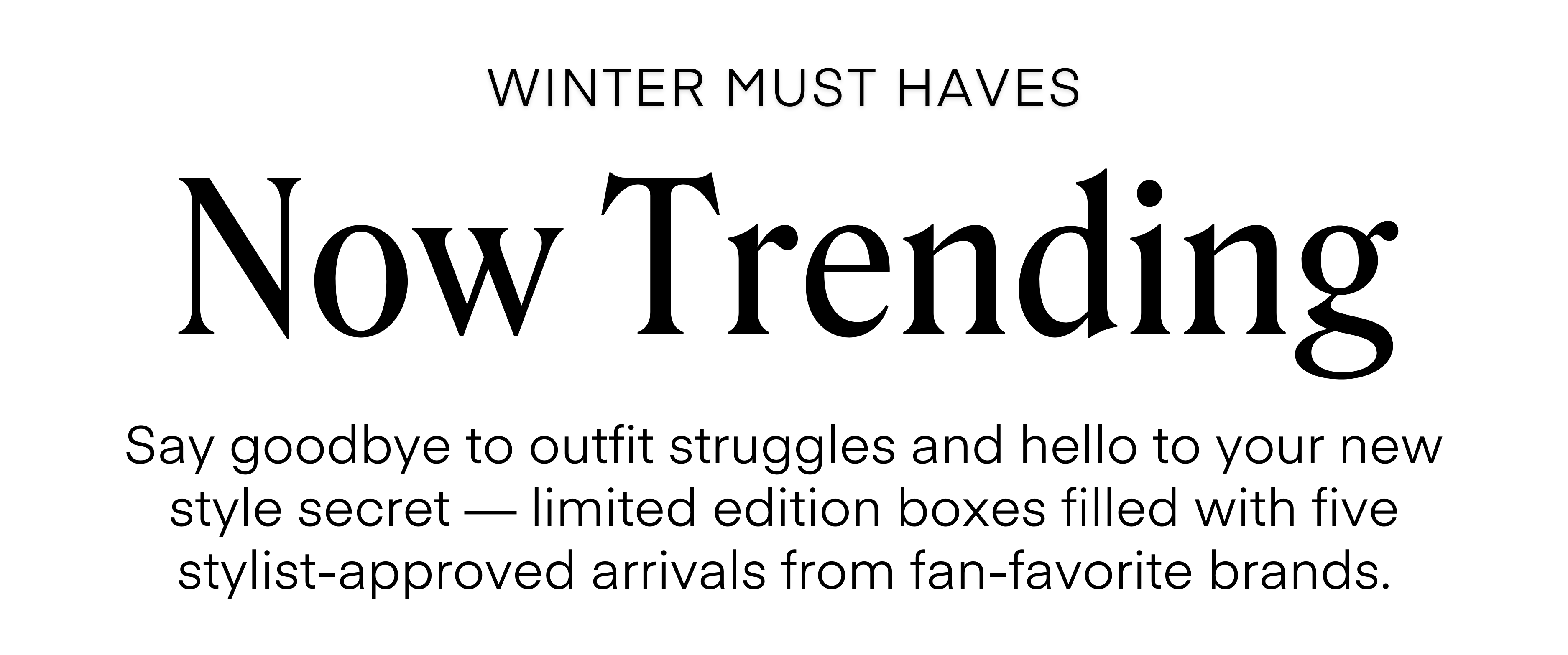 ALWAYS FREE SHIPPING + RETURNS LIMITED EDITION The Home for the Holidays Box Holiday plans at home call for pieces that feel relaxed yet refined. This box includes five stylist-selected pieces-polished denim, soft knits, easy dresses—perfect for hosting at home or dropping by a holiday gathering. Effortless, elevated, and ready for every cozy celebration. SCHEDULE