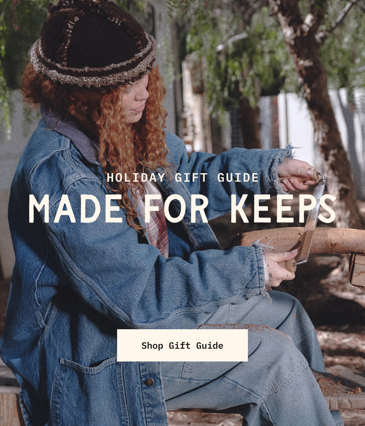Holiday Gift Guide. Made for keeps. Shop Now.