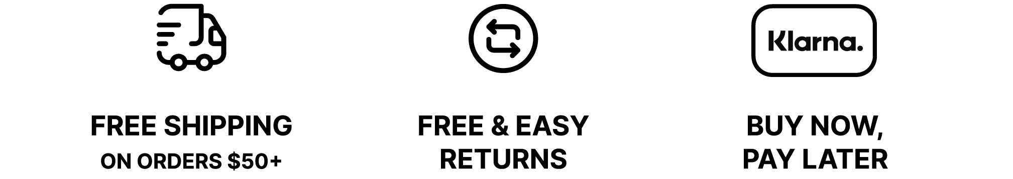 Free Shipping on all Orders. Free & Easy Returns. Klarna. Buy now, pay later. 