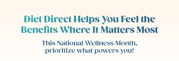Diet Direct Helps You Feel the Benefits Where It Matters Most This National Wellness Month, prioritize what powers you!