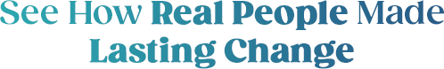 See How Real People Made Lasting Change