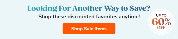 Looking For Another Way To Save? Shop these discounted favorites anytime! Up to 60% off! Shop Now >>