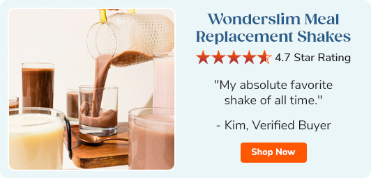 Wonderslim Meal Replacement Shakes 4.7 star rating "My absolute favorite shake of all time." - Kim, Verified Buyer Shop Now >>