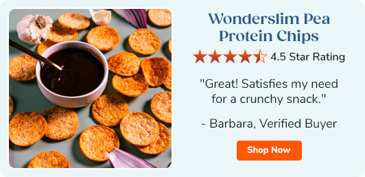 Wonderslim Pea Protein Chips 4.5 star rating "Great! Satisfies my need for a crunchy snack" - Barbara, Verified Buyer Shop Now >>