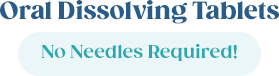 Oral Dissolving Tablets (No Needles Required)