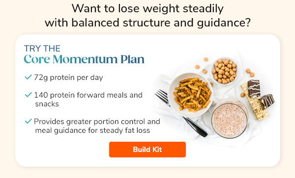 Want to lose weight steadily with balanced structure & guidance? Try The Core Momentum Plan. Build Kit >>