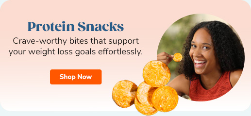 Protein Snacks Crave-worthy bites that support your weight loss goals effortlessly Shop Now >>