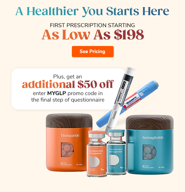 A Healthier You Starts Here First Prescription Starting as low as $198. Plus, get an additional $50 off enter MYGLP promo code in the final step of questionnaire See Pricing >>