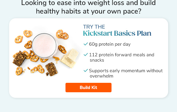 "Looking to ease into weight loss and build healthy habits at your own pace? Try the Kickstart Basics Plan - 60g protein per day - 112 protein forward meals and snacks - Supports early momentum without overwhelm Build Kit >> "