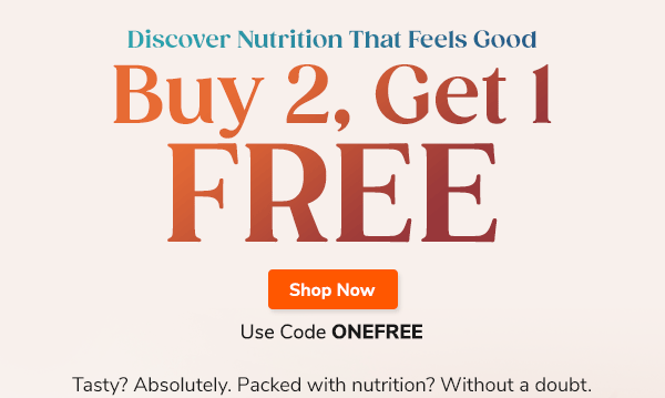 Discover Food That Feels Good Buy 2, Get 1 Free Tasty? Absolutely. Packed with nutrition? Without a doubt. Use Code ONEFREE Shop Now >>