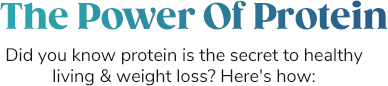The Power Of Protein. Did you know protein is the secret to healthy living & weight loss? Here's how: