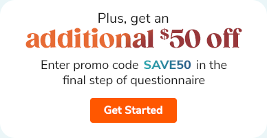 Plus, get an additional $50 OFF. Enter promo code SAVE50 in the final step of the questionnaire. Get Started.